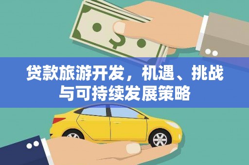 秦州贷款旅游开发，机遇、挑战与可持续发展策略