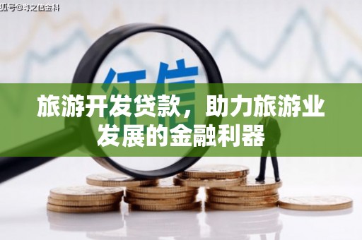 秦州旅游开发贷款，助力旅游业发展的金融利器