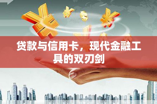 秦州贷款与信用卡，现代金融工具的双刃剑
