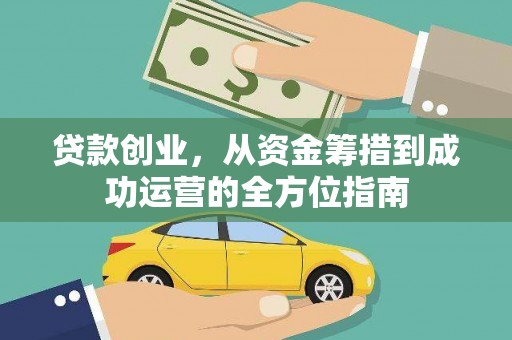 秦州贷款创业，从资金筹措到成功运营的全方位指南