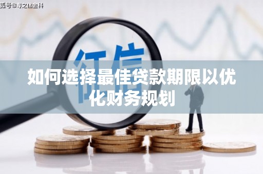 秦州如何选择最佳贷款期限以优化财务规划