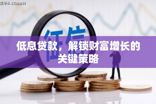 秦州低息贷款，解锁财富增长的关键策略