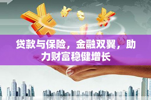 秦州贷款与保险，金融双翼，助力财富稳健增长