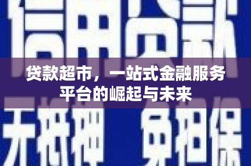 秦州贷款超市，一站式金融服务平台的崛起与未来