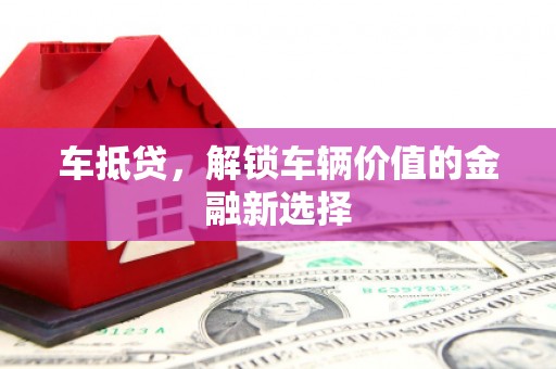 秦州车抵贷，解锁车辆价值的金融新选择