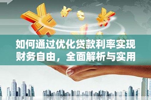 秦州如何通过优化贷款利率实现财务自由，全面解析与实用策略
