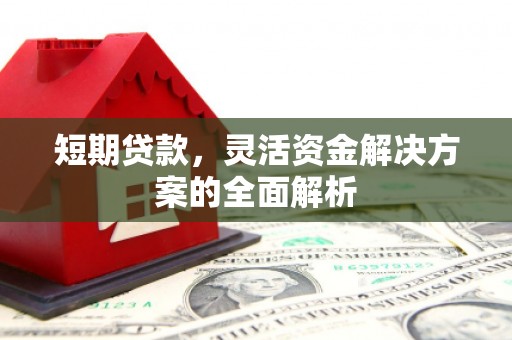 秦州短期贷款，灵活资金解决方案的全面解析