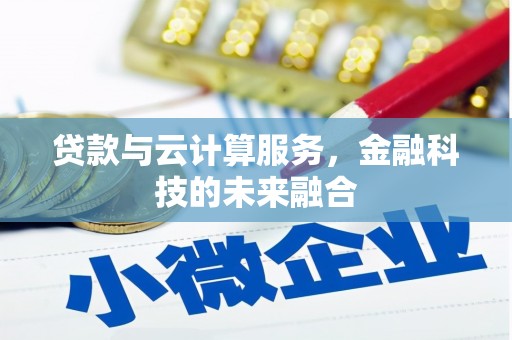 秦州贷款与云计算服务，金融科技的未来融合