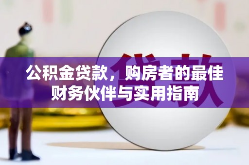 秦州公积金贷款，购房者的最佳财务伙伴与实用指南