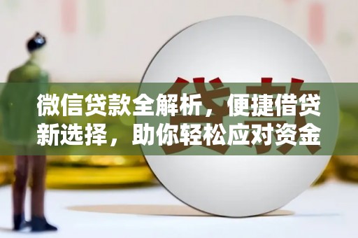 秦州微信贷款全解析，便捷借贷新选择，助你轻松应对资金需求